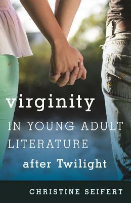 Virginity in Young Adult Literature after Twilight by Christine Seifert