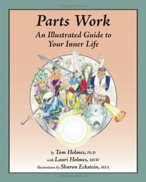 Parts Work: An Illustrated Guide to Your Inner Life by Tom Holmes