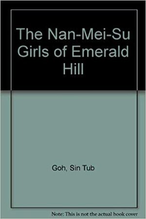 The Nan-Mei-Su Girls of Emerald Hill by Goh Sin Tub