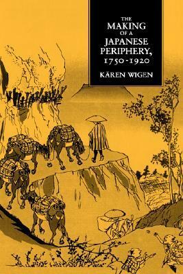 The Making of a Japanese Periphery, 1750-1920 by Kären E. Wigen