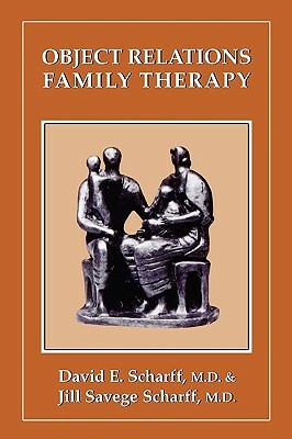 Object Relations Family Therapy by David E. Scharff, Jill Savege Scharff