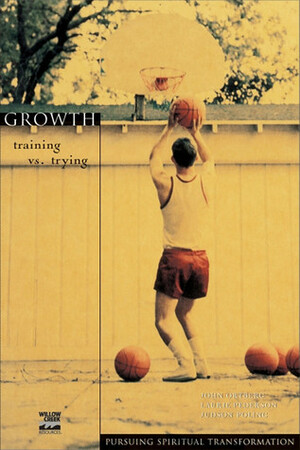 Growth: Training vs. Trying by Laurie Pederson, Judson Poling, John Ortberg