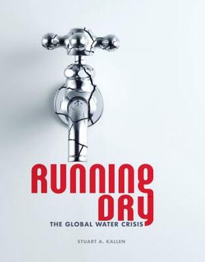 Running Dry: The Global Water Crisis by Stuart A. Kallen