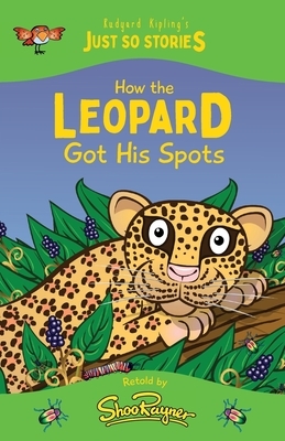 How the Leopard Got his Spots: A fresh, new re-telling of the classic Just So Story by Rudyard Kipling by Shoo Rayner, Rudyard Kipling