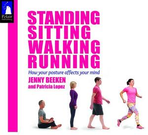 Standing, Sitting, Walking, Running: How Your Posture Affects Your Mind by Jenny Beeken