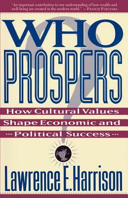 Who Prospers: How Cultural Values Shape Economic and Political Success by Lawrence E. Harrison