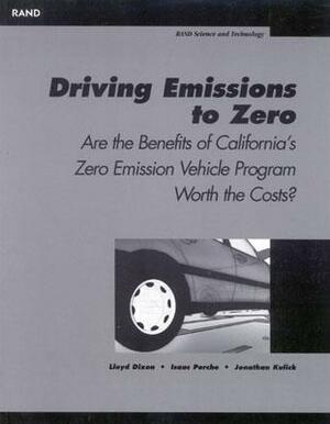 Driving Emissions to Zero: Are the Benefits of California's Emission Vechile Program Worth the Cost? by Lloyd Dixon, Jonathan Kulick, Issac Porche