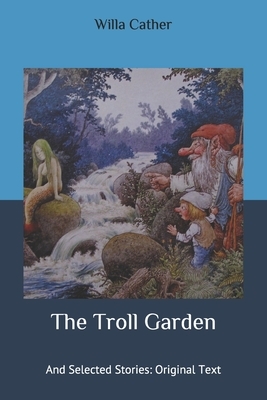 The Troll Garden: And Selected Stories: Original Text by Willa Cather