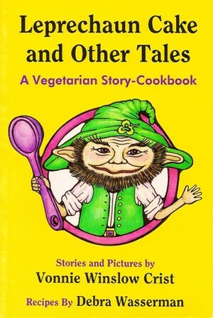 Leprechaun Cake and Other Tales: A Vegetarian Story-Cookbook by Vonnie Winslow Crist, Debra Wasserman