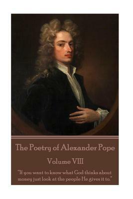 The Poetry of Alexander Pope - Volume VIII: "If you want to know what God thinks about money just look at the people He gives it to." by Alexander Pope