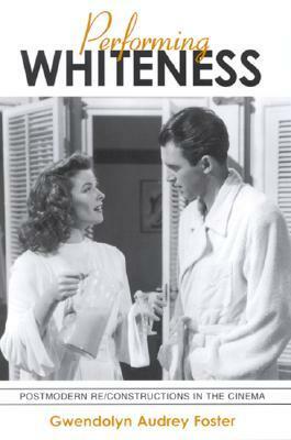 Performing Whiteness: Postmodern Re/Constructions in the Cinema by Marilyn P. Semerad, Gwendolyn Audrey Foster