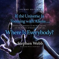 If the Universe Is Teeming with Aliens ... Where Is Everybody?: Seventy-Five Solutions to the Fermi Paradox and the Problem of Extraterrestrial Life by Stephen Webb