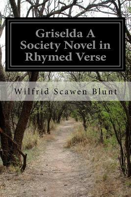 Griselda A Society Novel in Rhymed Verse by Wilfrid Scawen Blunt