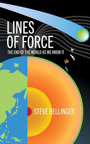 Lines of Force: The End of the World as We Know It by Steve Bellinger