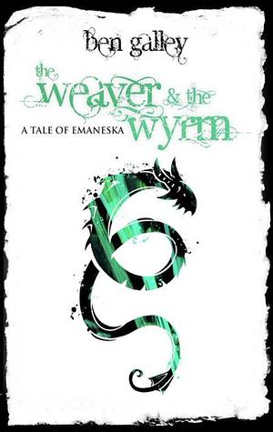 The Weaver & The Wyrm: A Tale Of Emaneska by Ben Galley