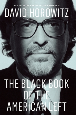 The Black Book of the American Left: The Collected Conservative Writings by David Horowitz