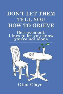 Don't Let Them Tell You How to Grieve by Gina Claye