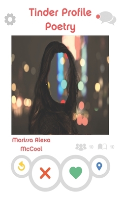 Tinder Profile Poetry by Marissa Alexa McCool, Marissa Alexa Alexa McCool