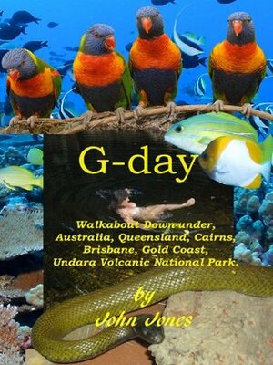 G-day, Walkabout in the Land Down Under, Australia, Queensland, Cairns, Brisbane, Gold Coast, Undara by John Jones
