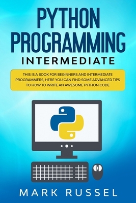Python programming intermediate: This is a book for beginners and intermediate programmers, here you can find some advanced tips to how to write an aw by Mark Russel