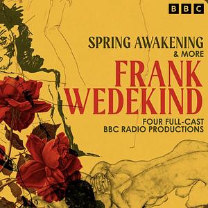 Frank Wedekind: Spring Awakening & More by Frank Wedekind