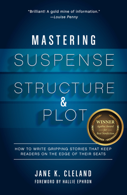 Mastering Suspense, Structure, and Plot: How to Write Gripping Stories That Keep Readers on the Edge of Their Seats by Jane K. Cleland