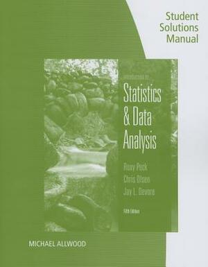 Student Solutions Manual for Peck/Olsen/Devore's an Introduction to Statistics and Data Analysis, 5th by Roxy Peck, Chris Olsen, Jay L. DeVore