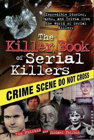 The Killer Book of Serial Killers by Tom Philbin, Tom Philbin, Michael Philbin