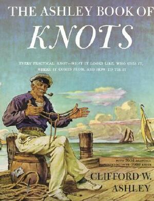 Ashley Book of Knots: Every Practical Knot--What It Looks Like, Who Uses It, Where It Comes From, and How to Tie It by Clifford Ashley