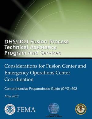 DHS/DOJ Fusion Process Technical Assistance Program and Services - Considerations for Fusion Center and Emergency Operations Center Coordination: Comp by Federal Emergency Management Agency, U. S. Department of Hom Security, U. S. Department of Justice