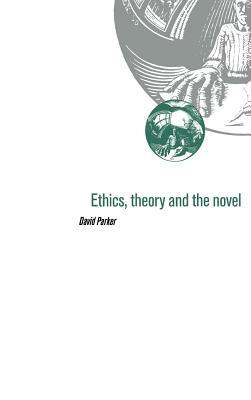 Ethics, Theory and the Novel by David Parker