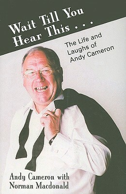Wait Till You Hear This...: The Life and Laughs of Andy Cameron by Andy Cameron