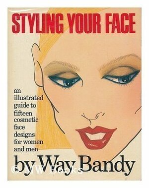 Styling your face: An illustrated guide to fifteen cosmetic face designs for women and men by Way Bandy