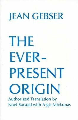 The Ever-Present Origin by Jean Gebser, Algis Mickūnas, Noel Barstad