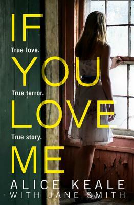 If You Love Me: True Love. True Terror. True Story. by Alice Keale