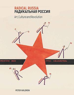 Radical Russia: Art, Culture and Revolution by Peter Waldron