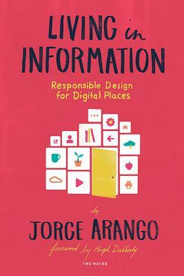 Living in Information: Responsible Design for Digital Places by Jorge Arango