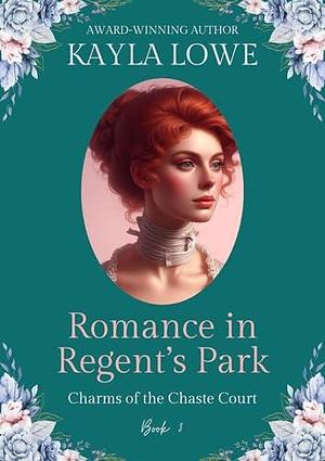 Romance in Regent's Park: A Clean and Wholesome Regency Romance by Kayla Lowe, Kayla Lowe