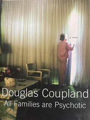 All Families Are Psychotic: A Novel by Douglas Coupland