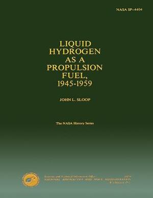 Liquid Hydrogen as a Propulsion Fuel 1945-1959 by John L. Sloop