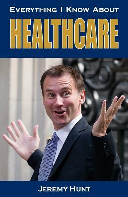 Everything I Know About Healthcare by Jeremy Hunt, Silly Notebooks
