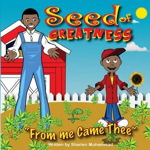 Seed Of Greatness: From Me Came Thee by Sharien Muhammad