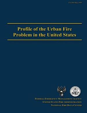 Profile of the Urban Fire Problem in the United States by National Fire Data Center, Federal Emergency Management Agency, U. S. Fire Administration