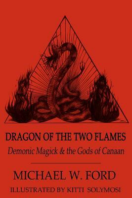 Dragon of the Two Flames: Demonic Magick & the Gods of Canaan by Michael W. Ford
