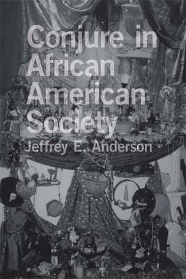 Conjure in African American Society by Jeffrey E. Anderson