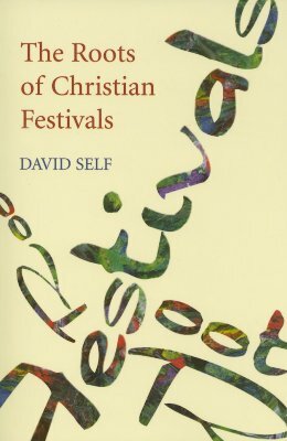 The Roots of Christian Festivals by David Self