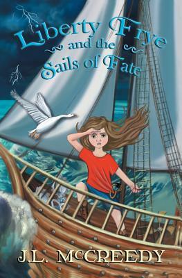 Liberty Frye and the Sails of Fate by J. L. McCreedy