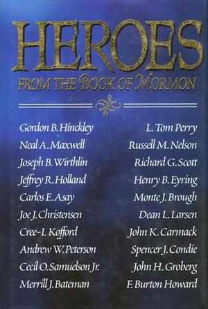 Heroes from the Book of Mormon by Dean L. Larsen, Cree-L Kofford, Joe J. Christensen, Russell M. Nelson, Monte J. Brough, Spencer J. Condie, Richard G. Scott, Neal A. Maxwell, Merrill J. Bateman, Carlos E. Asay, John K. Carmack, Henry B. Eyring, Cecil O. Samuelson Jr., Gordon B. Hinckley, L. Tom Perry, Jeffrey R. Holland, John H. Groberg, Andrew W. Peterson, F. Burton Howard, Joseph B. Wirthlin