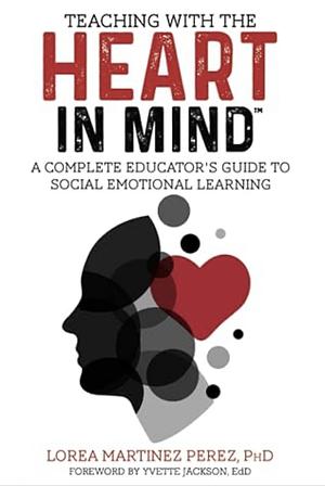 Teaching with the HEART in Mind: A Complete Educator's Guide to Social Emotional Learning by Lorea Martinez
