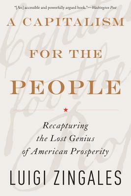 A Capitalism for the People: Recapturing the Lost Genius of American Prosperity by Luigi Zingales
